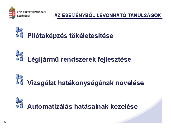 AZ ESEMÉNYBŐL LEVONHATÓ TANULSÁGOK Pilótaképzés tökéletesítése Légijármű rendszerek fejlesztése Vizsgálat hatékonyságának növelése Automatizálás hatásainak