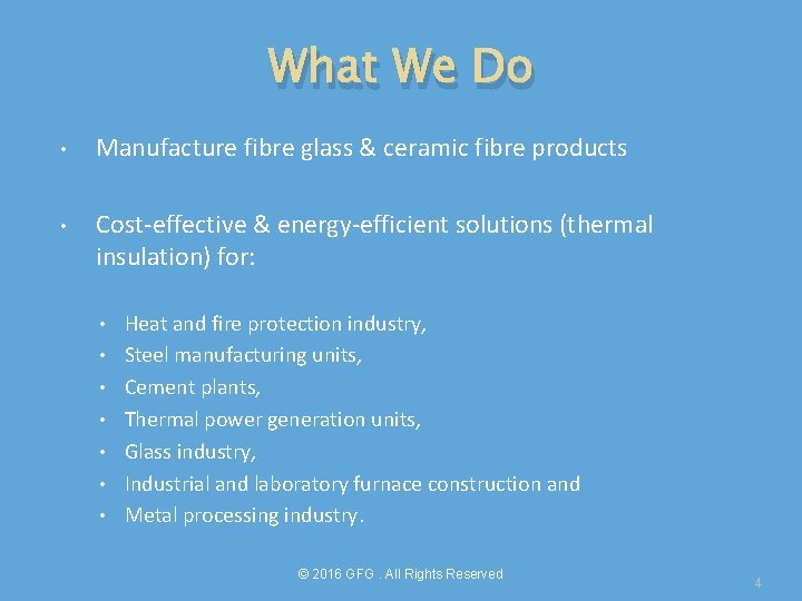 What We Do • • Manufacture fibre glass & ceramic fibre products Cost-effective &