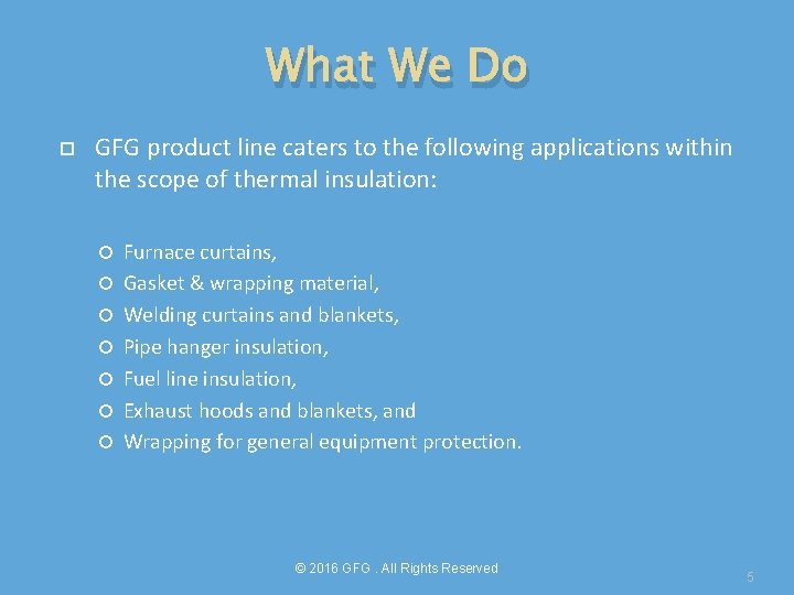 What We Do GFG product line caters to the following applications within the scope
