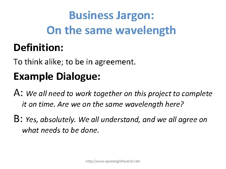 Business Jargon: On the same wavelength Definition: To think alike; to be in agreement.