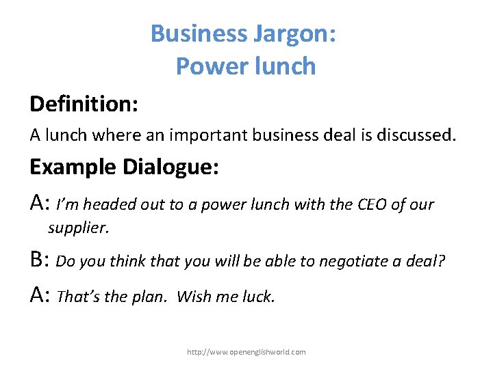 Business Jargon: Power lunch Definition: A lunch where an important business deal is discussed.