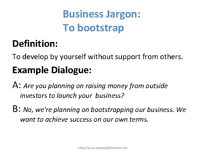 Business Jargon: To bootstrap Definition: To develop by yourself without support from others. Example