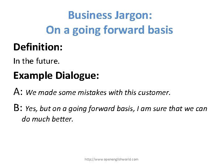 Business Jargon: On a going forward basis Definition: In the future. Example Dialogue: A: