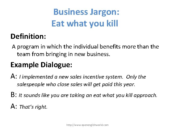 Business Jargon: Eat what you kill Definition: A program in which the individual benefits