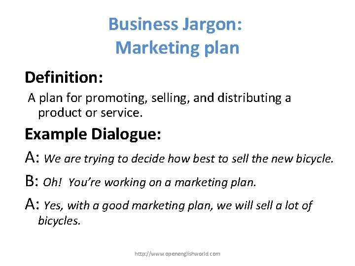 Business Jargon: Marketing plan Definition: A plan for promoting, selling, and distributing a product