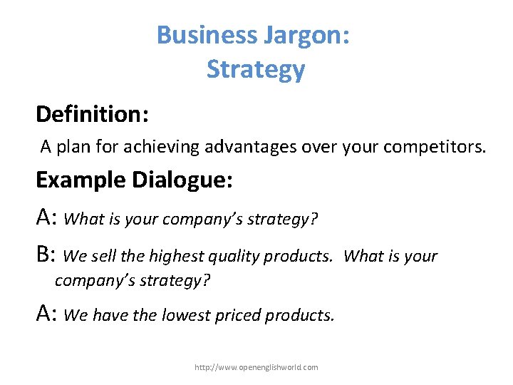 Business Jargon: Strategy Definition: A plan for achieving advantages over your competitors. Example Dialogue: