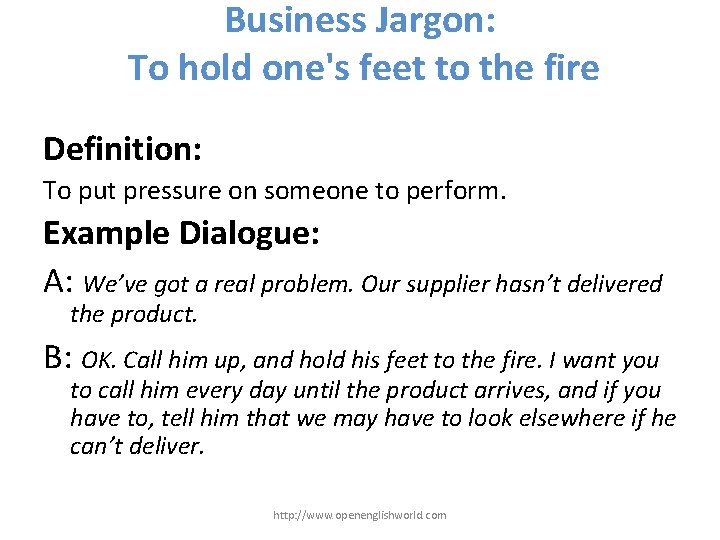 Business Jargon: To hold one's feet to the fire Definition: To put pressure on