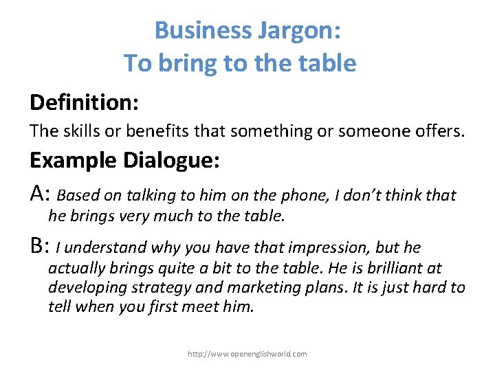 Business Jargon: To bring to the table Definition: The skills or benefits that something