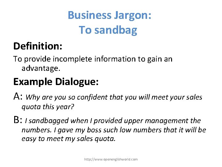 Business Jargon: To sandbag Definition: To provide incomplete information to gain an advantage. Example