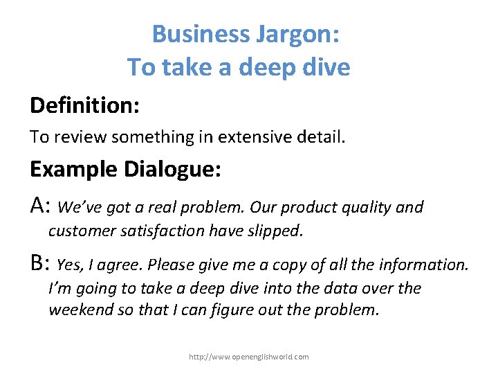 Business Jargon: To take a deep dive Definition: To review something in extensive detail.