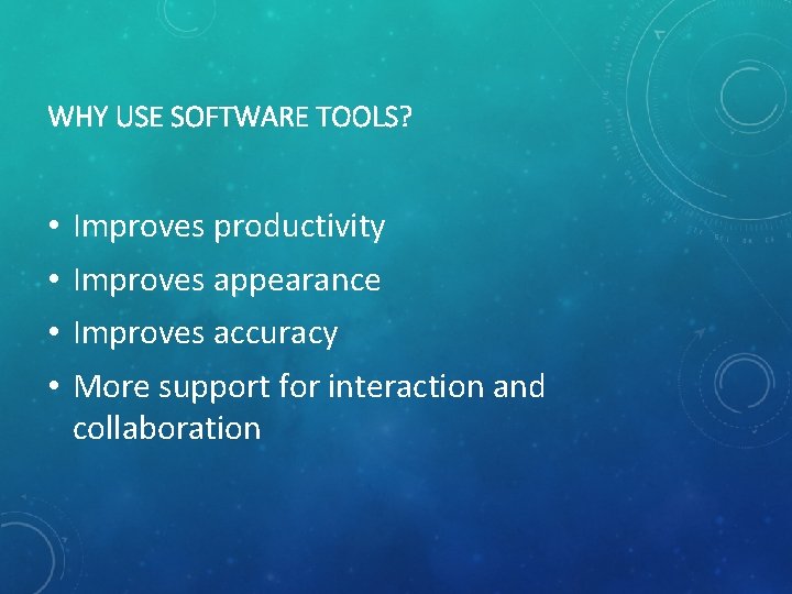 WHY USE SOFTWARE TOOLS? • • Improves productivity Improves appearance Improves accuracy More support