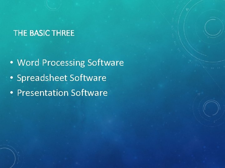 THE BASIC THREE • Word Processing Software • Spreadsheet Software • Presentation Software 