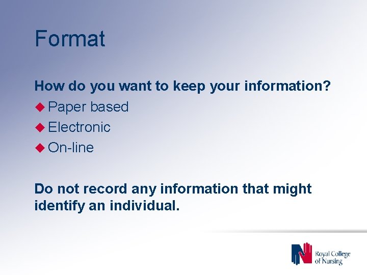 Format How do you want to keep your information? u Paper based u Electronic