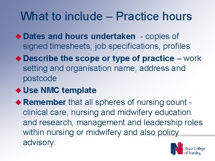 What to include – Practice hours u Dates and hours undertaken - copies of