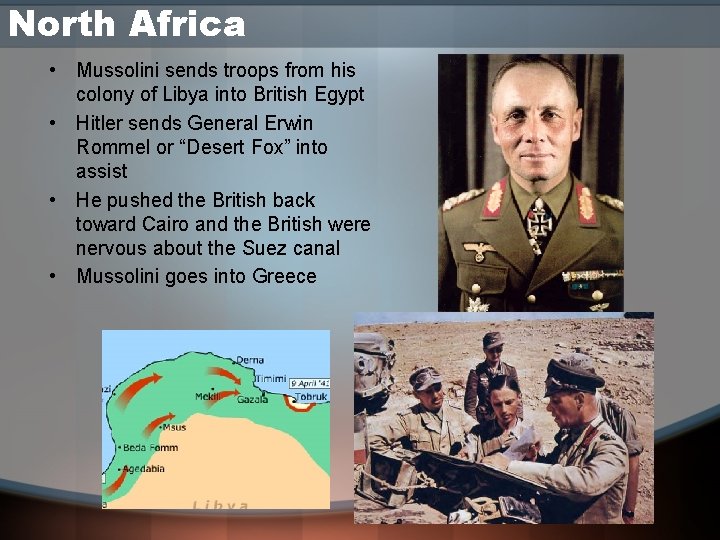 North Africa • Mussolini sends troops from his colony of Libya into British Egypt
