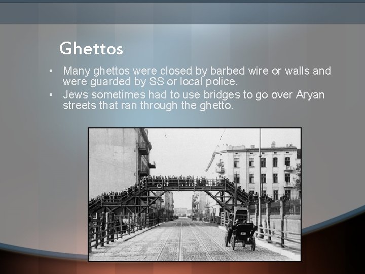 Ghettos • Many ghettos were closed by barbed wire or walls and were guarded