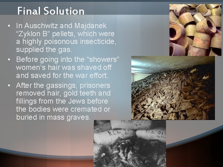 Final Solution • In Auschwitz and Majdanek “Zyklon B” pellets, which were a highly