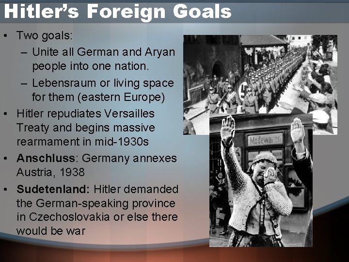 Hitler’s Foreign Goals • Two goals: – Unite all German and Aryan people into