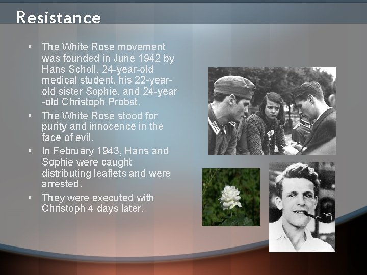 Resistance • The White Rose movement was founded in June 1942 by Hans Scholl,