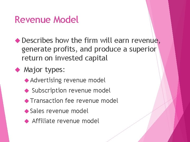 Revenue Model Describes how the firm will earn revenue, generate profits, and produce a