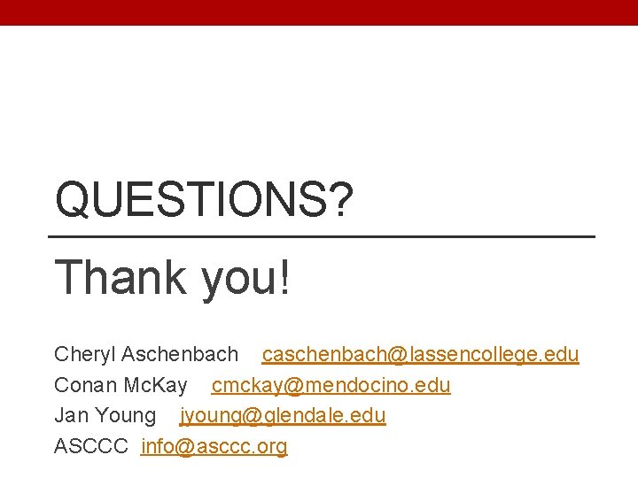 QUESTIONS? Thank you! Cheryl Aschenbach caschenbach@lassencollege. edu Conan Mc. Kay cmckay@mendocino. edu Jan Young
