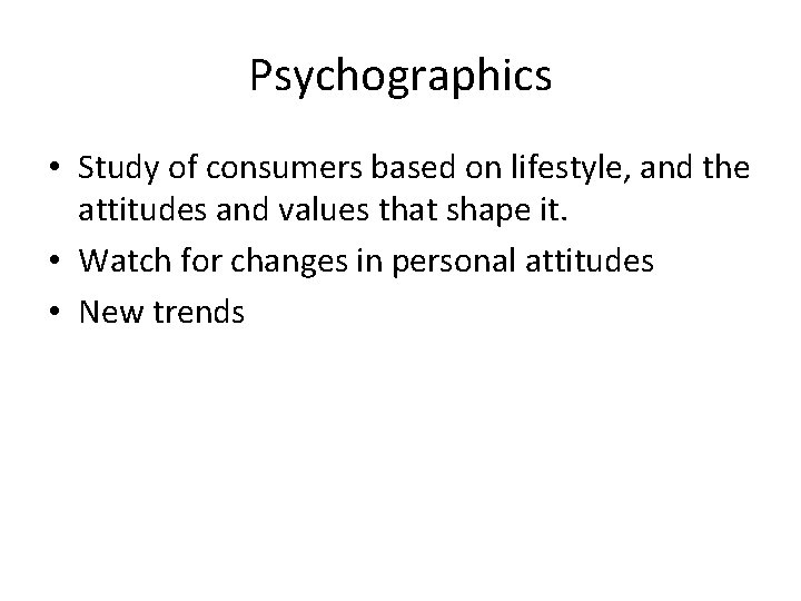 Psychographics • Study of consumers based on lifestyle, and the attitudes and values that