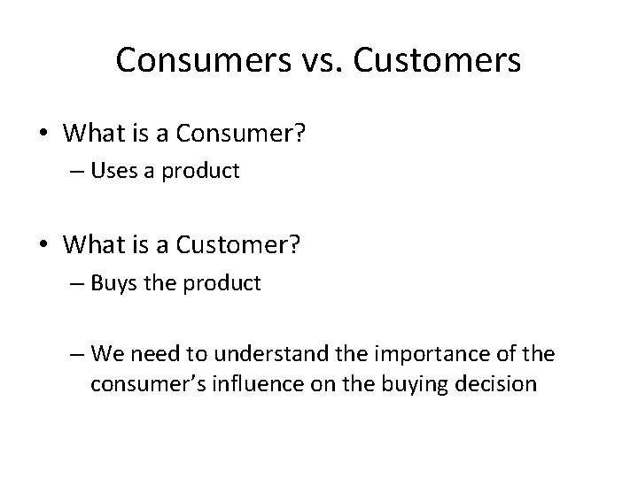 Consumers vs. Customers • What is a Consumer? – Uses a product • What