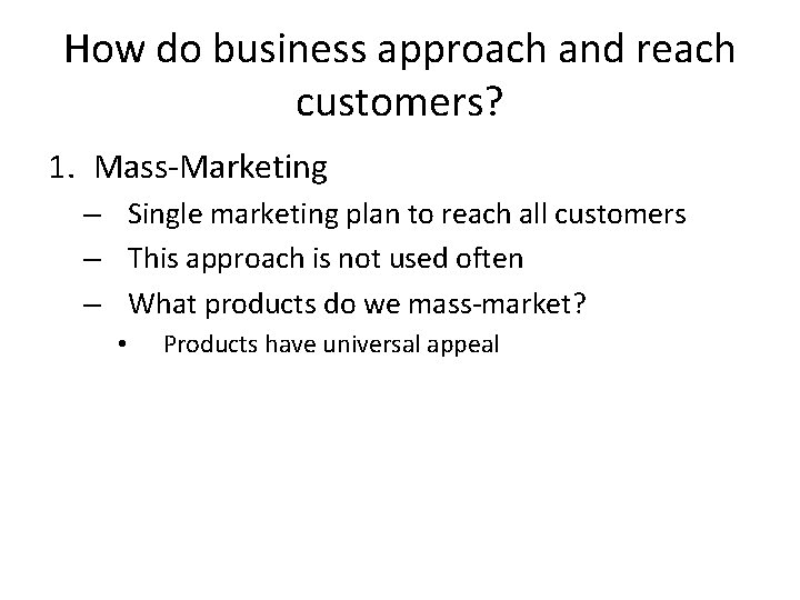 How do business approach and reach customers? 1. Mass-Marketing – Single marketing plan to