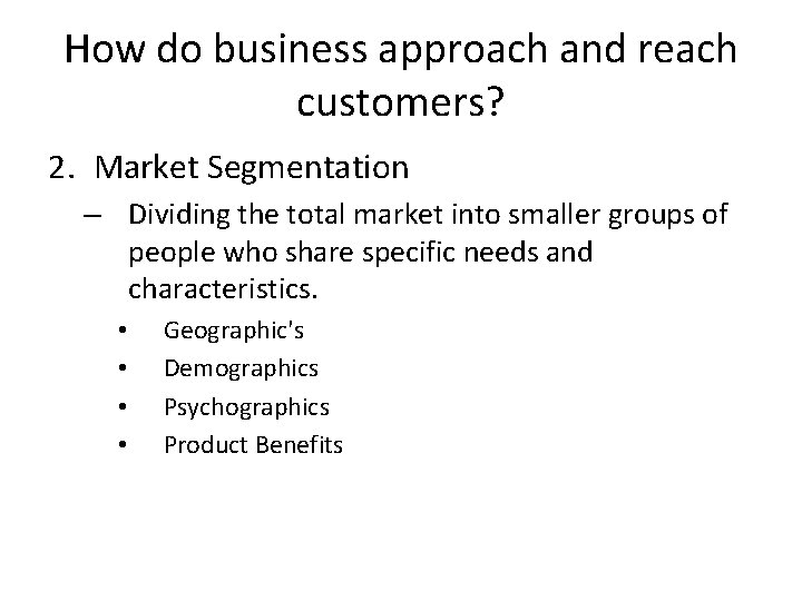 How do business approach and reach customers? 2. Market Segmentation – Dividing the total