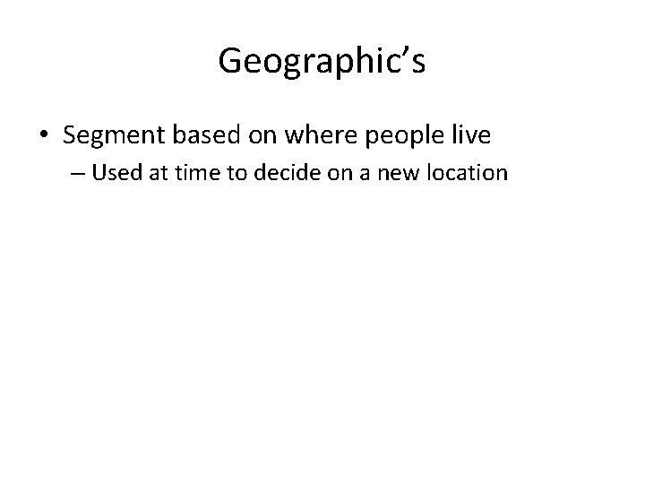 Geographic’s • Segment based on where people live – Used at time to decide