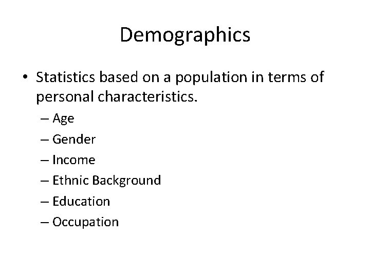 Demographics • Statistics based on a population in terms of personal characteristics. – Age