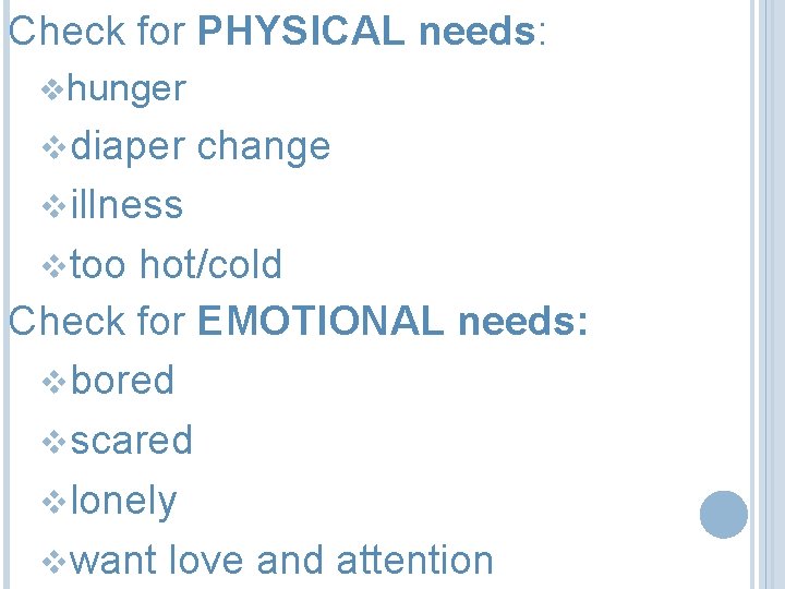 Check for PHYSICAL needs: vhunger vdiaper change villness vtoo hot/cold Check for EMOTIONAL needs: