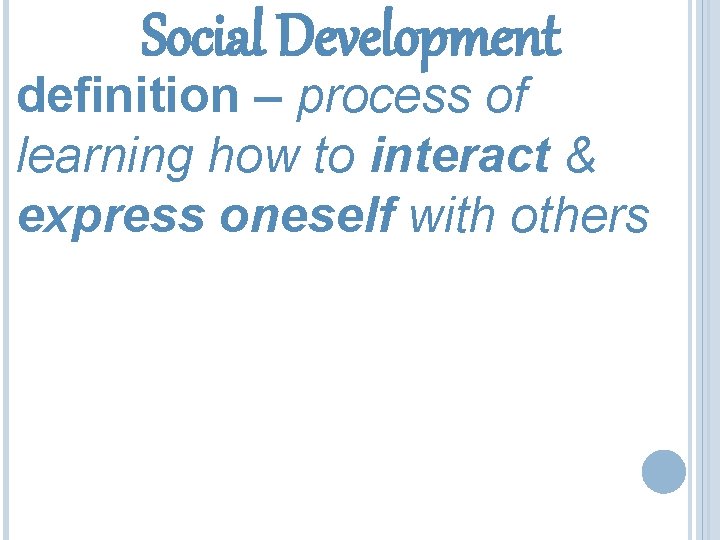 Social Development definition – process of learning how to interact & express oneself with