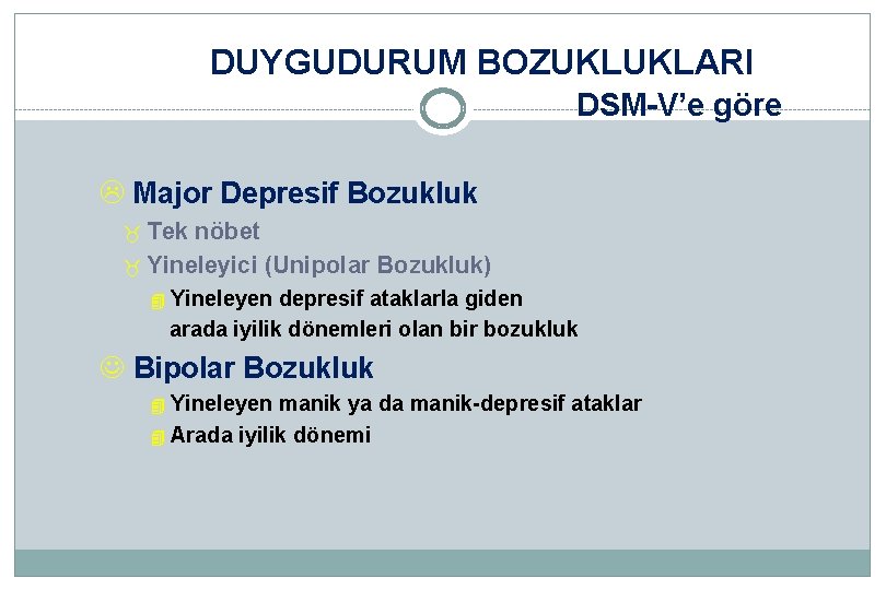 DUYGUDURUM BOZUKLUKLARI DSM-V’e göre L Major Depresif Bozukluk Tek nöbet _ Yineleyici (Unipolar Bozukluk)