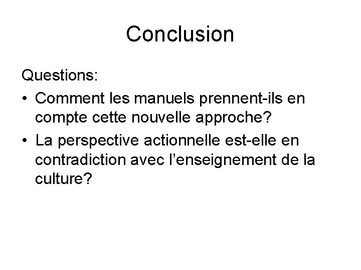 Conclusion Questions: • Comment les manuels prennent-ils en compte cette nouvelle approche? • La