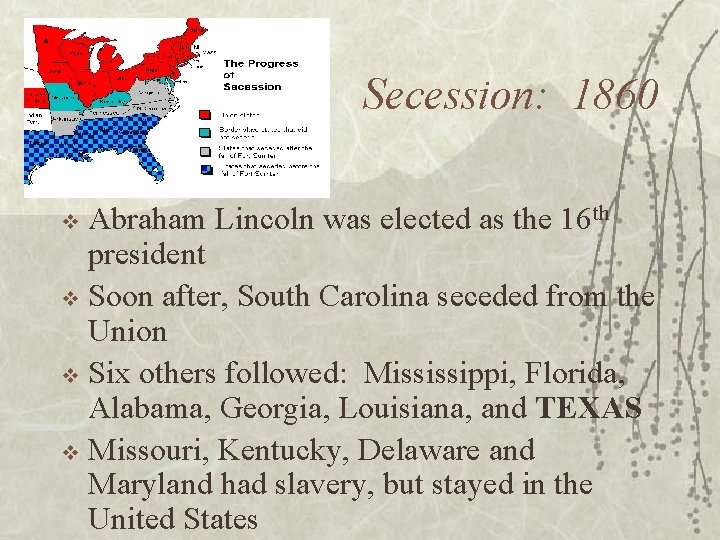 Secession: 1860 Abraham Lincoln was elected as the 16 th president v Soon after,