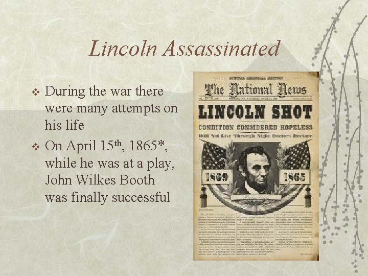 Lincoln Assassinated v v During the war there were many attempts on his life