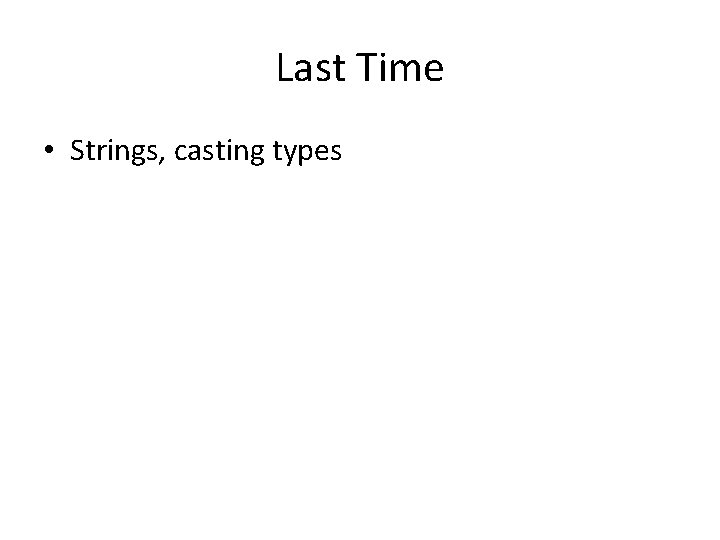 Last Time • Strings, casting types 