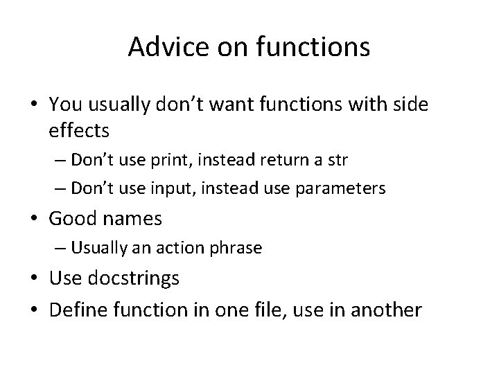 Advice on functions • You usually don’t want functions with side effects – Don’t