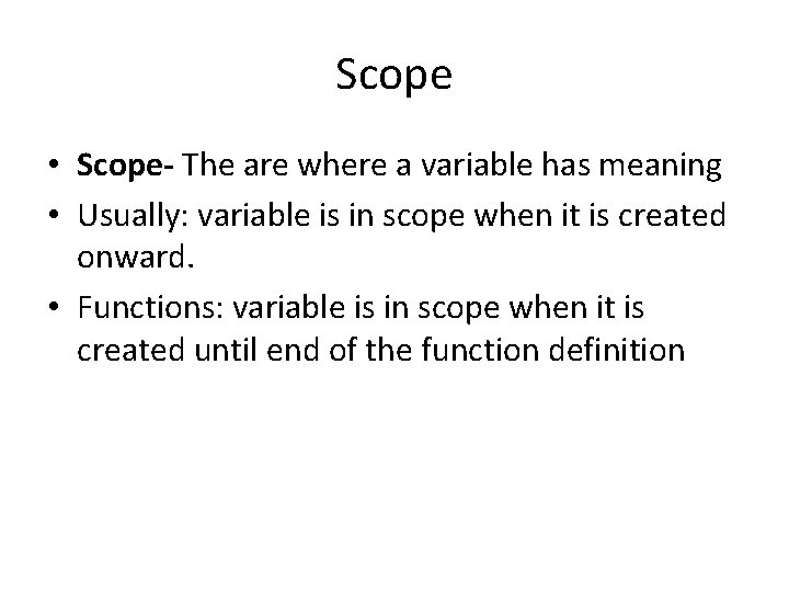 Scope • Scope- The are where a variable has meaning • Usually: variable is