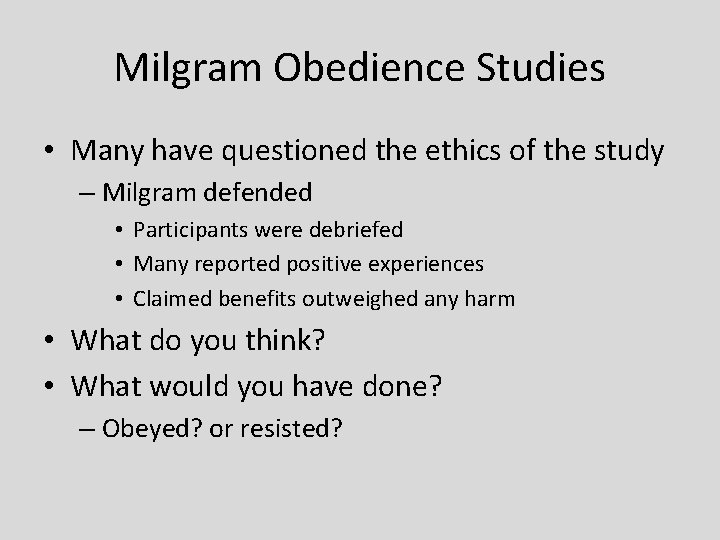 Milgram Obedience Studies • Many have questioned the ethics of the study – Milgram