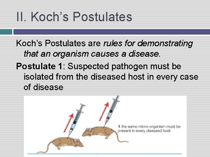 II. Koch’s Postulates are rules for demonstrating that an organism causes a disease. Postulate