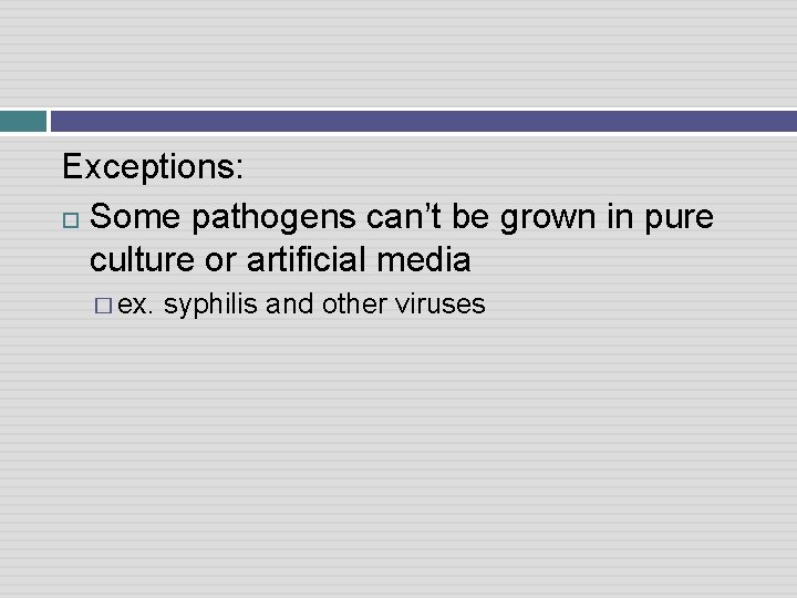 Exceptions: Some pathogens can’t be grown in pure culture or artificial media � ex.