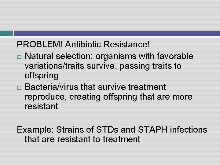 PROBLEM! Antibiotic Resistance! Natural selection: organisms with favorable variations/traits survive, passing traits to offspring