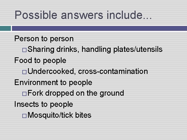 Possible answers include. . . Person to person �Sharing drinks, handling plates/utensils Food to