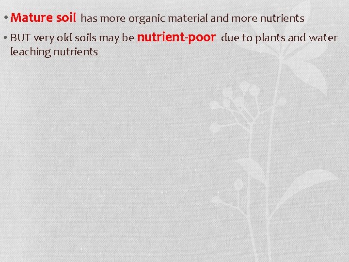  • Mature soil has more organic material and more nutrients • BUT very