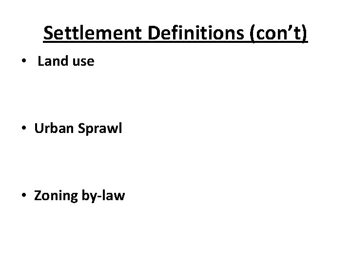 Settlement Definitions (con’t) • Land use • Urban Sprawl • Zoning by-law 