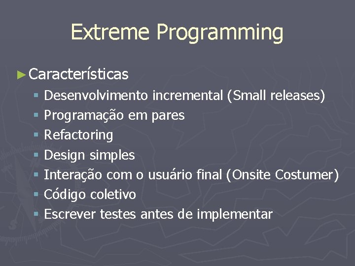 Extreme Programming ► Características § Desenvolvimento incremental (Small releases) § Programação em pares §