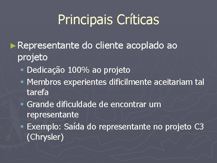 Principais Críticas ► Representante projeto do cliente acoplado ao § Dedicação 100% ao projeto