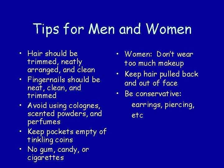 Tips for Men and Women • Hair should be trimmed, neatly arranged, and clean